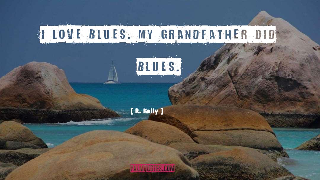 R. Kelly Quotes: I love blues. My grandfather