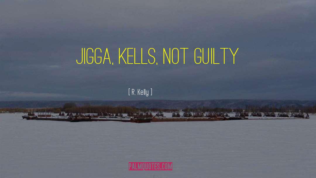 R. Kelly Quotes: Jigga, Kells, Not Guilty