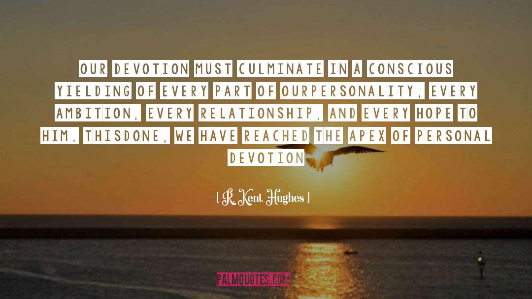 R. Kent Hughes Quotes: Our devotion must culminate in