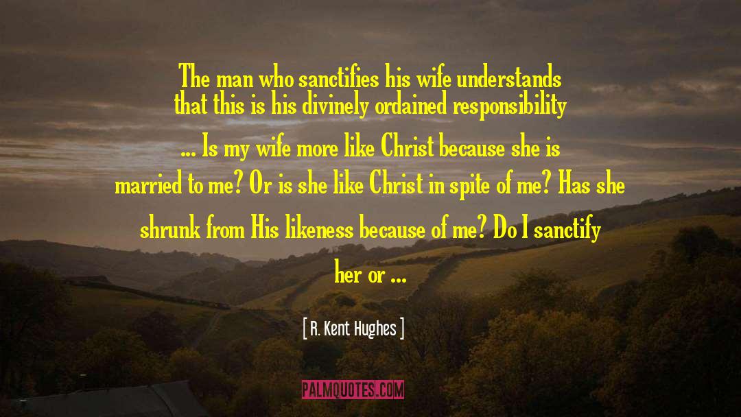 R. Kent Hughes Quotes: The man who sanctifies his