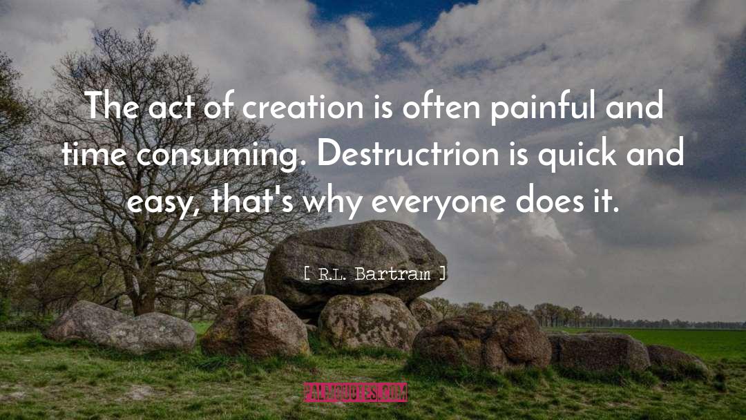 R.L. Bartram Quotes: The act of creation is