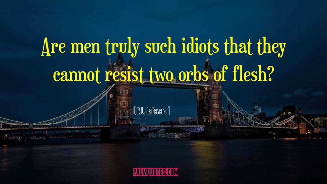 R.L. LaFevers Quotes: Are men truly such idiots