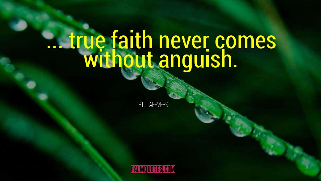 R.L. LaFevers Quotes: ... true faith never comes