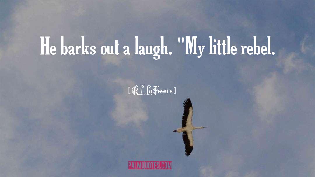 R.L. LaFevers Quotes: He barks out a laugh.