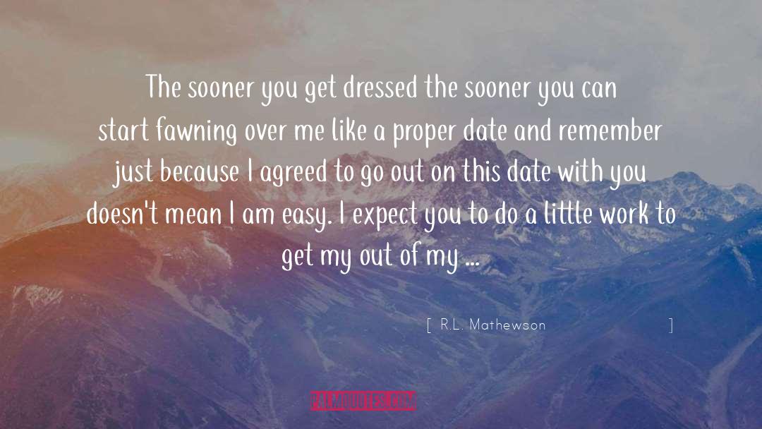 R.L. Mathewson Quotes: The sooner you get dressed