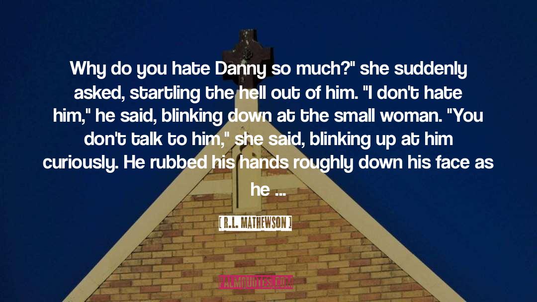 R.L. Mathewson Quotes: Why do you hate Danny
