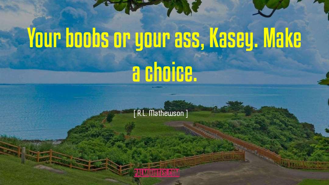 R.L. Mathewson Quotes: Your boobs or your ass,