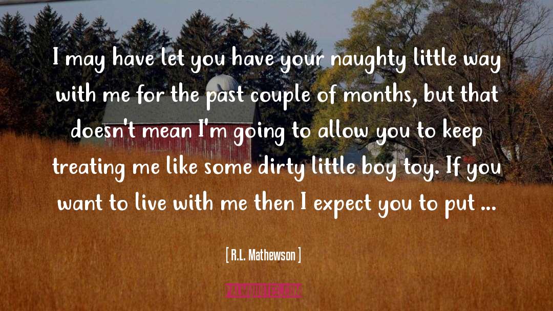 R.L. Mathewson Quotes: I may have let you