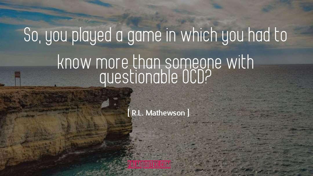 R.L. Mathewson Quotes: So, you played a game