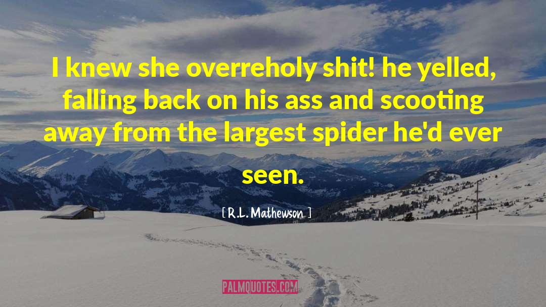 R.L. Mathewson Quotes: I knew she overre<br>holy shit!