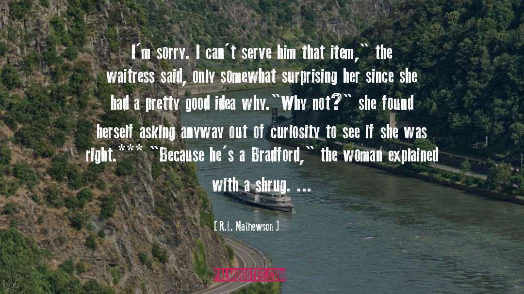 R.L. Mathewson Quotes: I'm sorry. I can't serve
