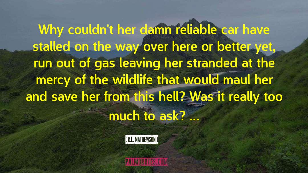 R.L. Mathewson Quotes: Why couldn't her damn reliable