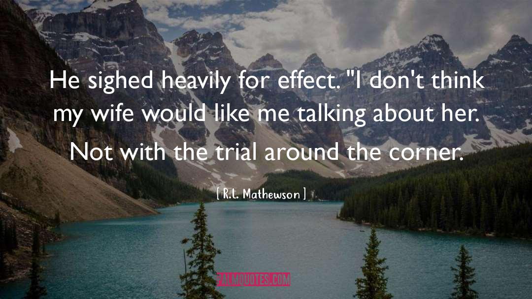 R.L. Mathewson Quotes: He sighed heavily for effect.