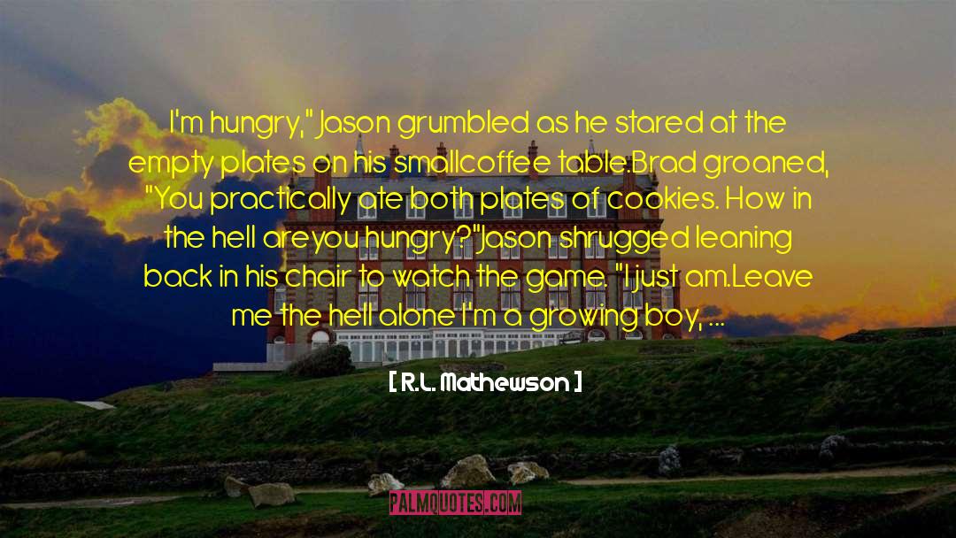 R.L. Mathewson Quotes: I'm hungry,