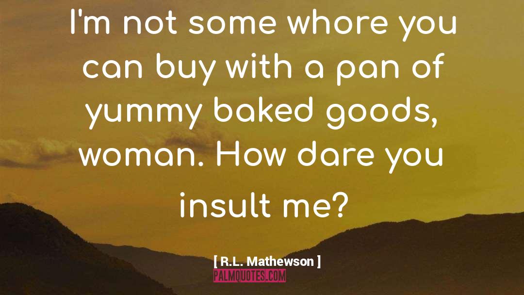 R.L. Mathewson Quotes: I'm not some whore you