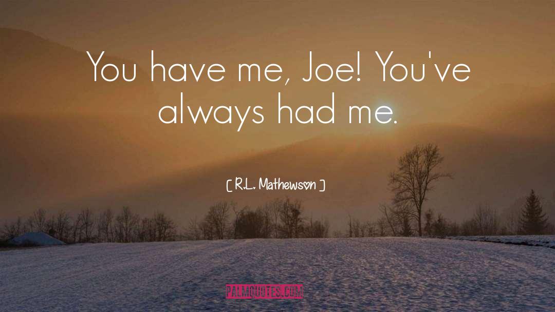 R.L. Mathewson Quotes: You have me, Joe! You've