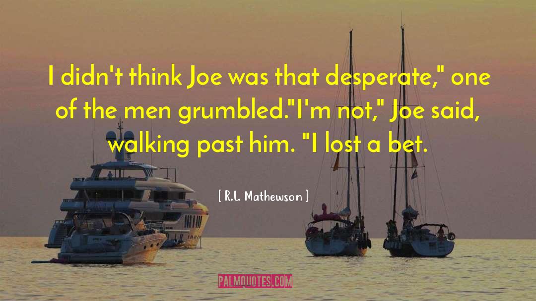 R.L. Mathewson Quotes: I didn't think Joe was