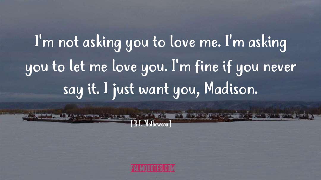 R.L. Mathewson Quotes: I'm not asking you to