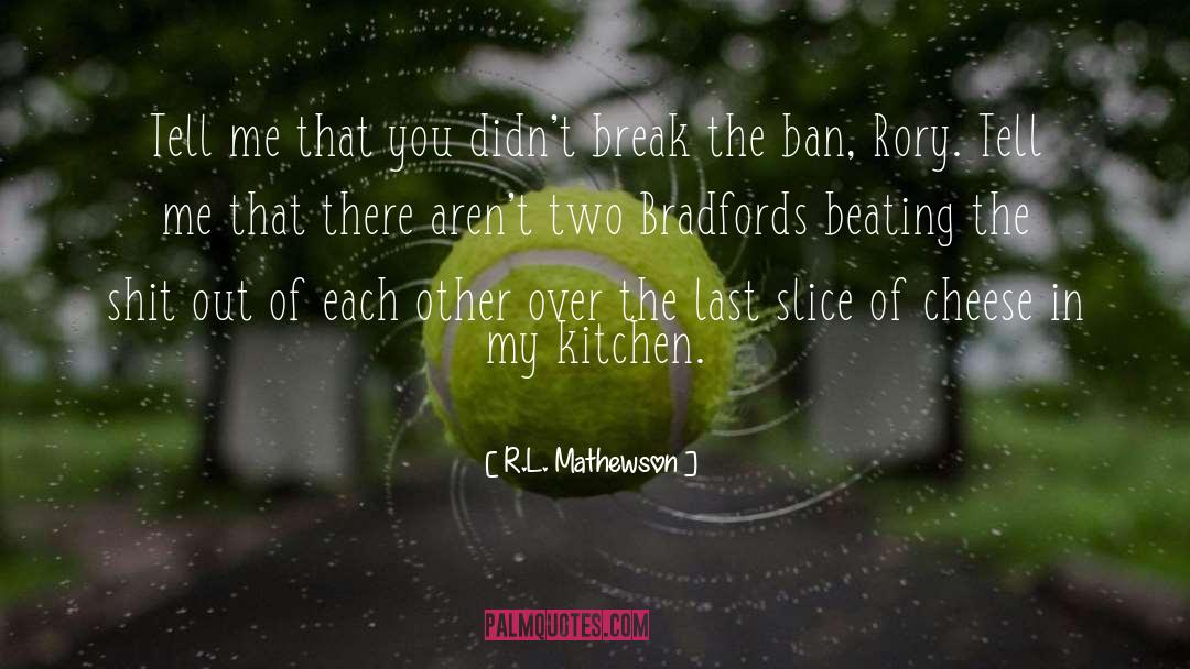 R.L. Mathewson Quotes: Tell me that you didn't