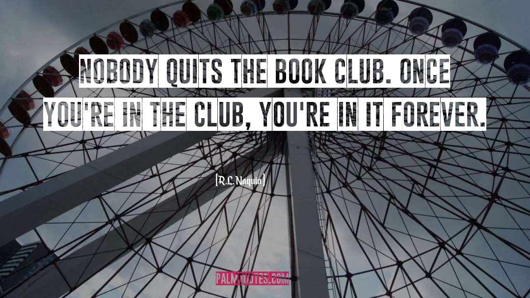 R.L. Naquin Quotes: Nobody quits the book club.