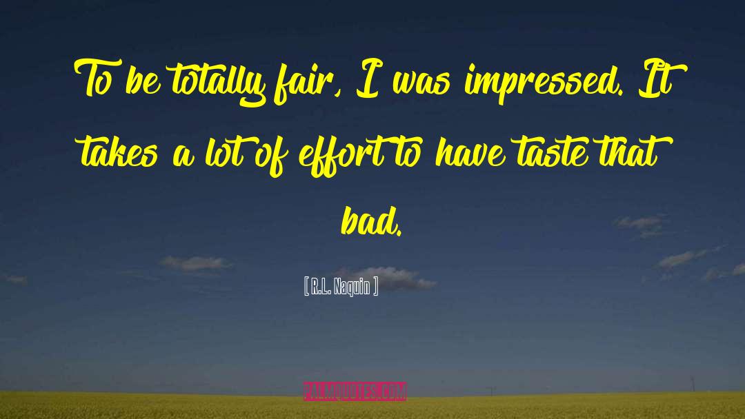 R.L. Naquin Quotes: To be totally fair, I