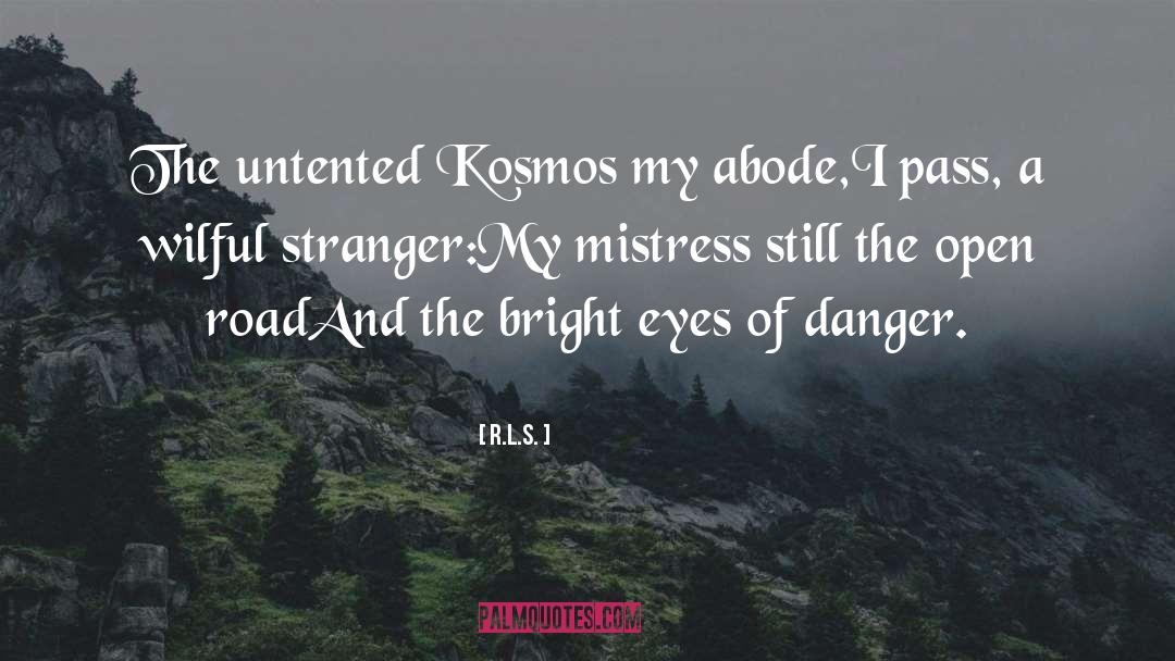 R.L.S. Quotes: The untented Kosmos my abode,<br>I