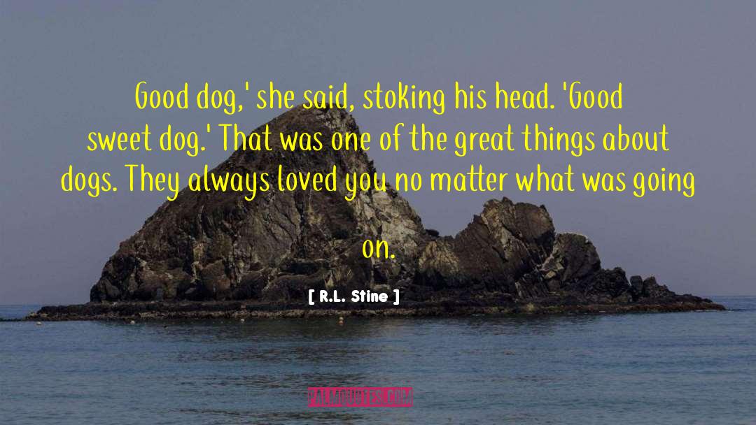 R.L. Stine Quotes: Good dog,' she said, stoking