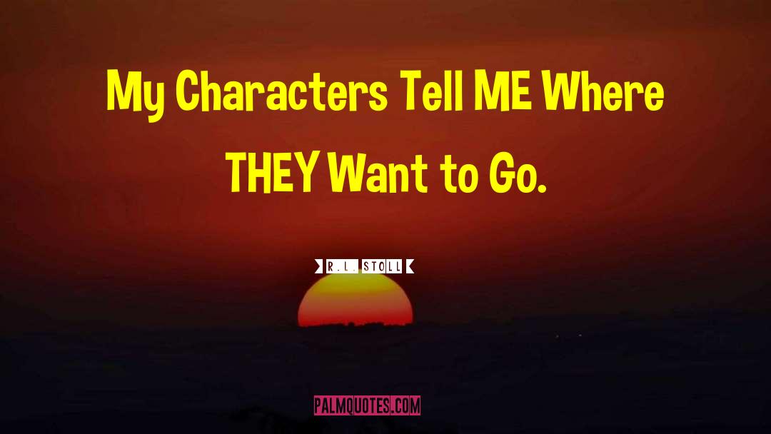 R.L. Stoll Quotes: My Characters Tell ME Where