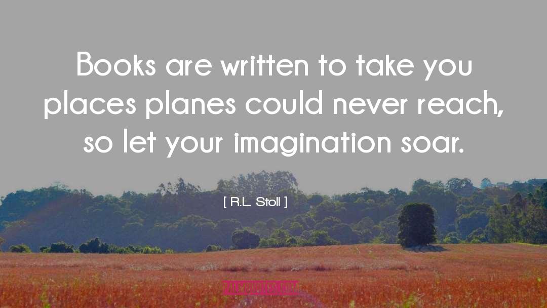 R.L. Stoll Quotes: Books are written to take