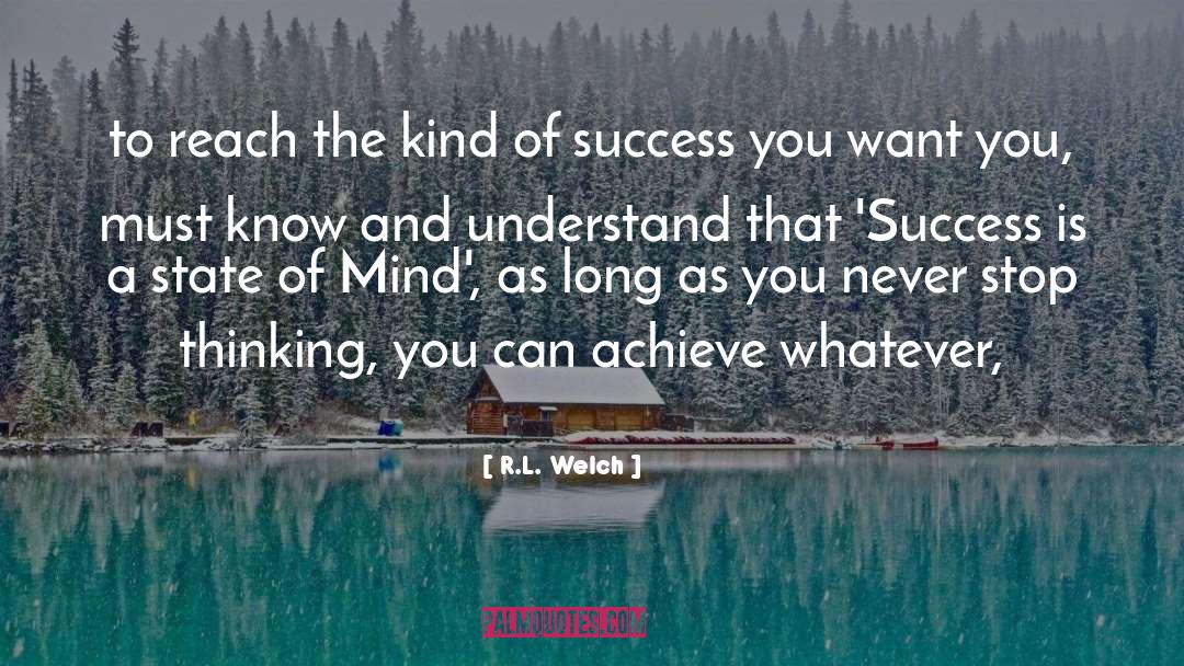 R.L. Welch Quotes: to reach the kind of