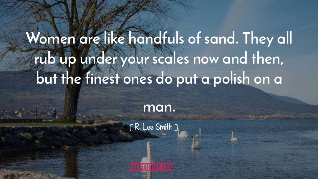 R. Lee Smith Quotes: Women are like handfuls of