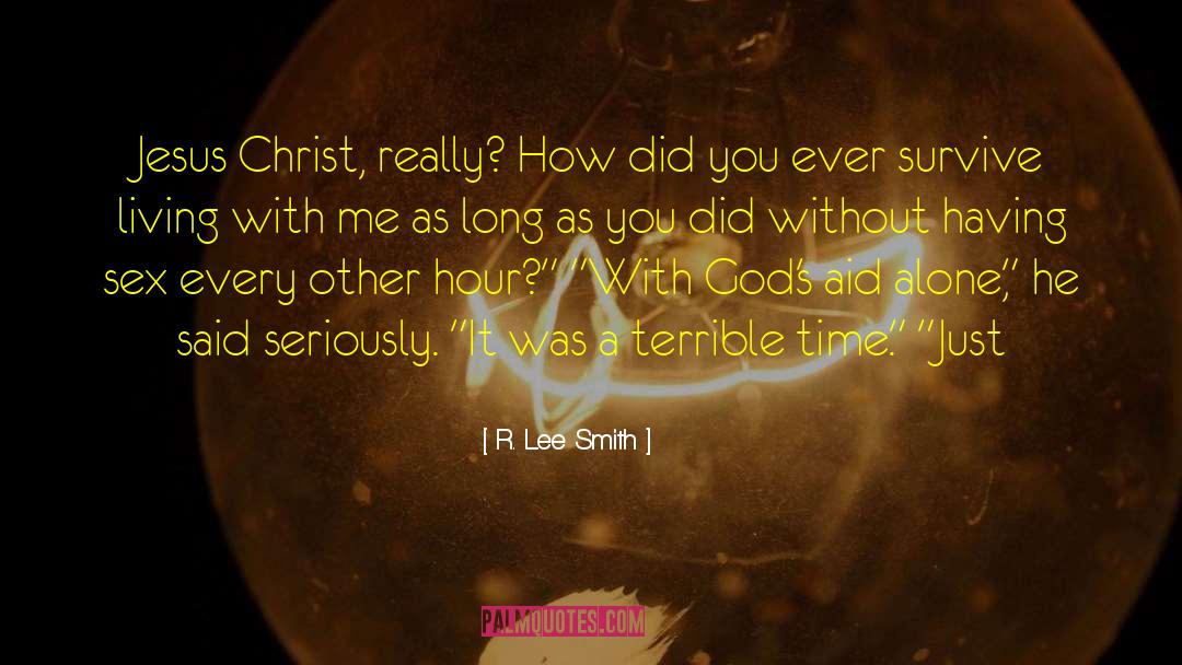 R. Lee Smith Quotes: Jesus Christ, really? How did