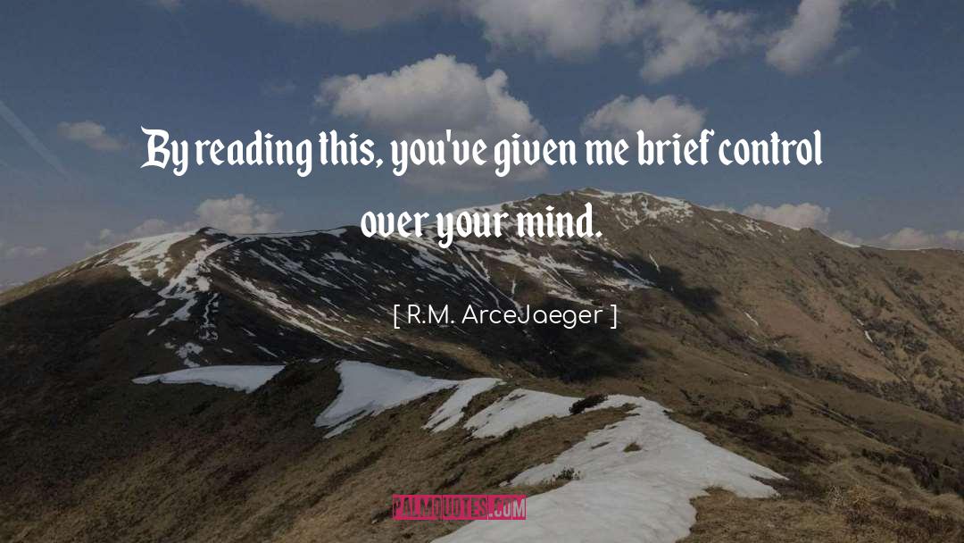 R.M. ArceJaeger Quotes: By reading this, you've given