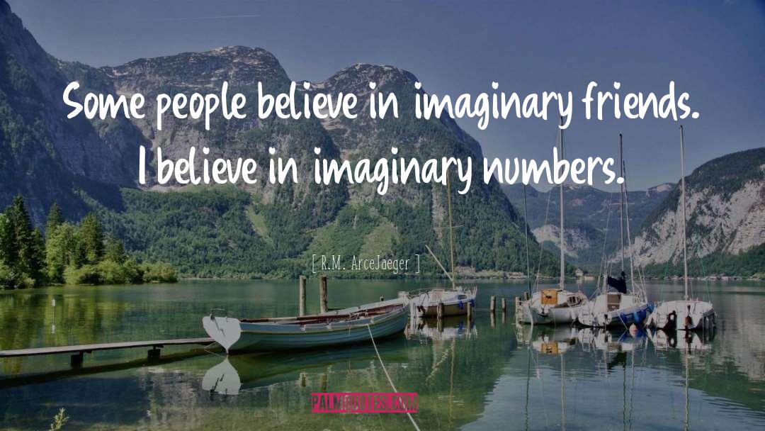 R.M. ArceJaeger Quotes: Some people believe in imaginary