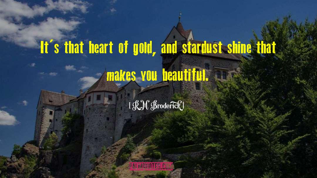 R.M. Broderick Quotes: It's that heart of gold,