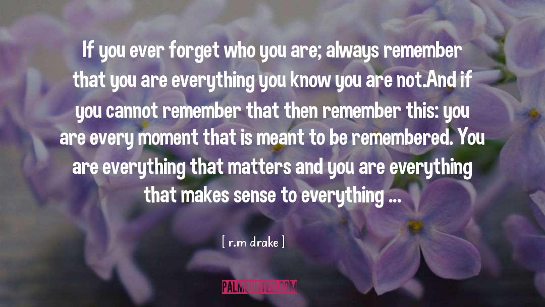 R. M. Drake Quotes: If you ever forget who