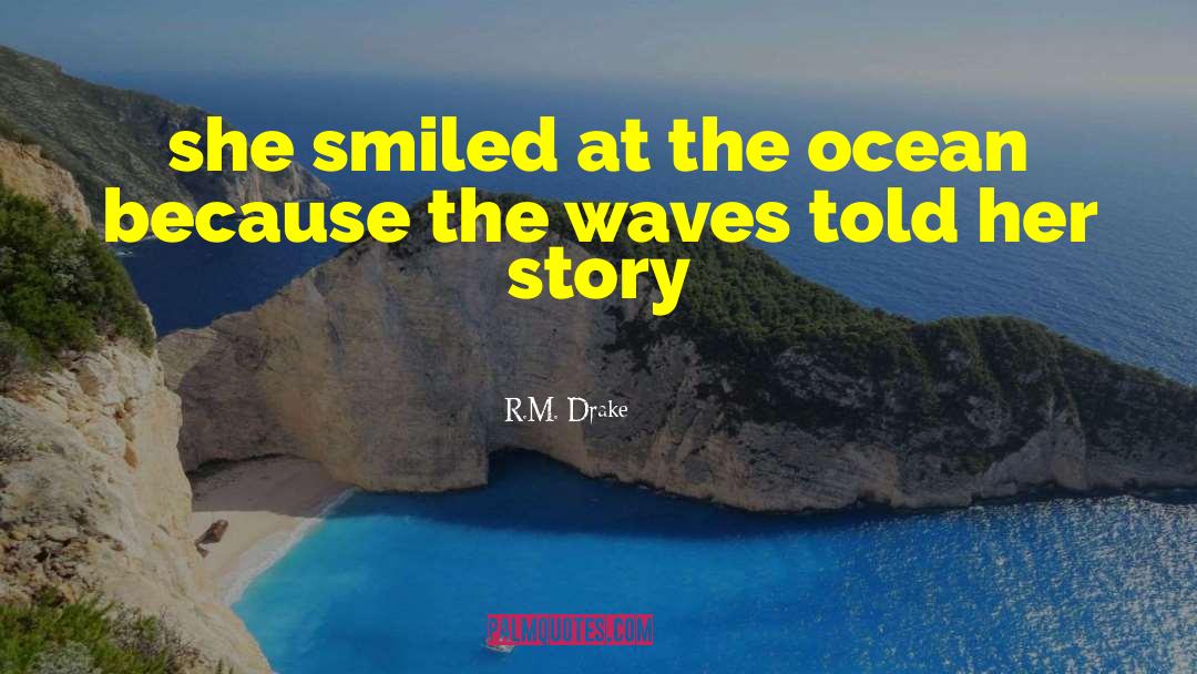 R. M. Drake Quotes: she smiled at the ocean