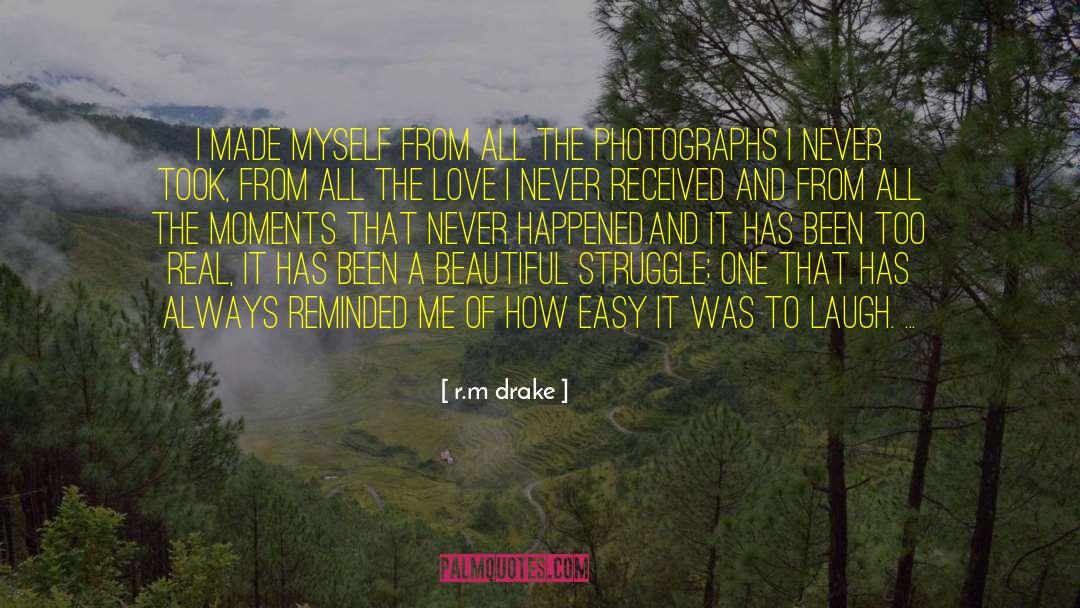 R. M. Drake Quotes: I made myself from all