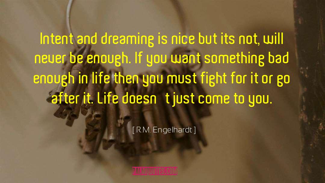 R.M. Engelhardt Quotes: Intent and dreaming is nice
