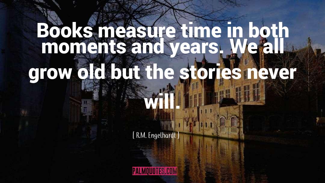 R.M. Engelhardt Quotes: Books measure time in both