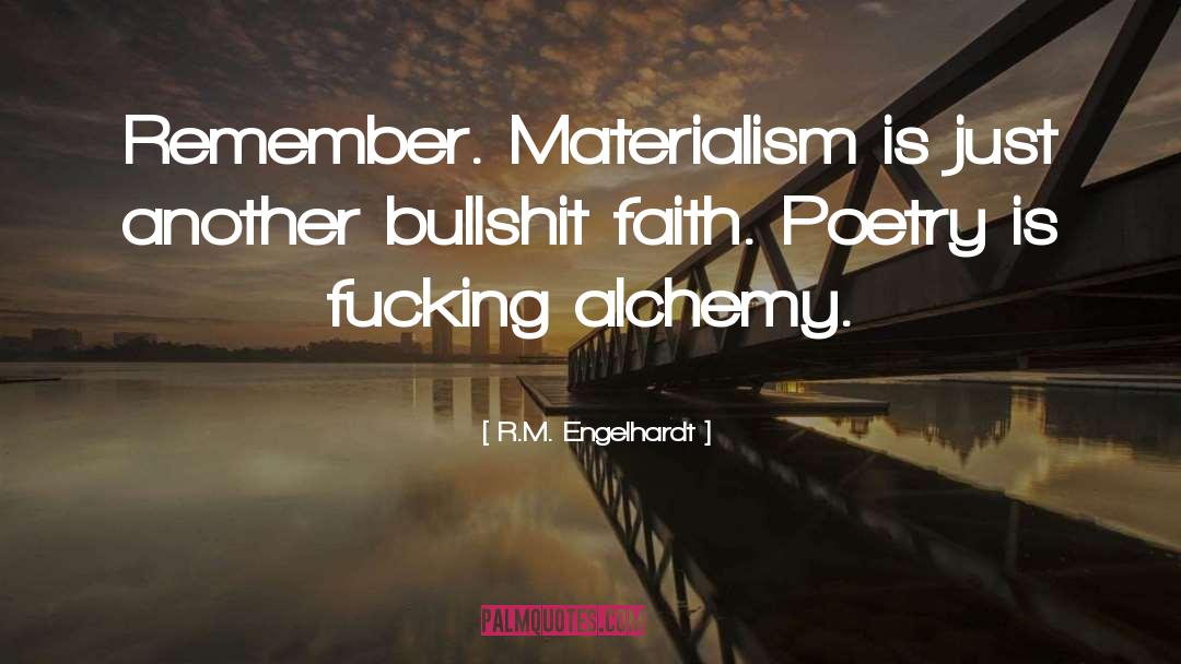 R.M. Engelhardt Quotes: Remember. Materialism is just another