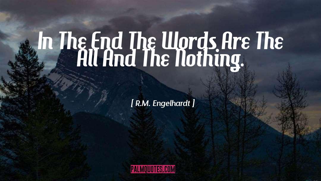 R.M. Engelhardt Quotes: In The End The Words