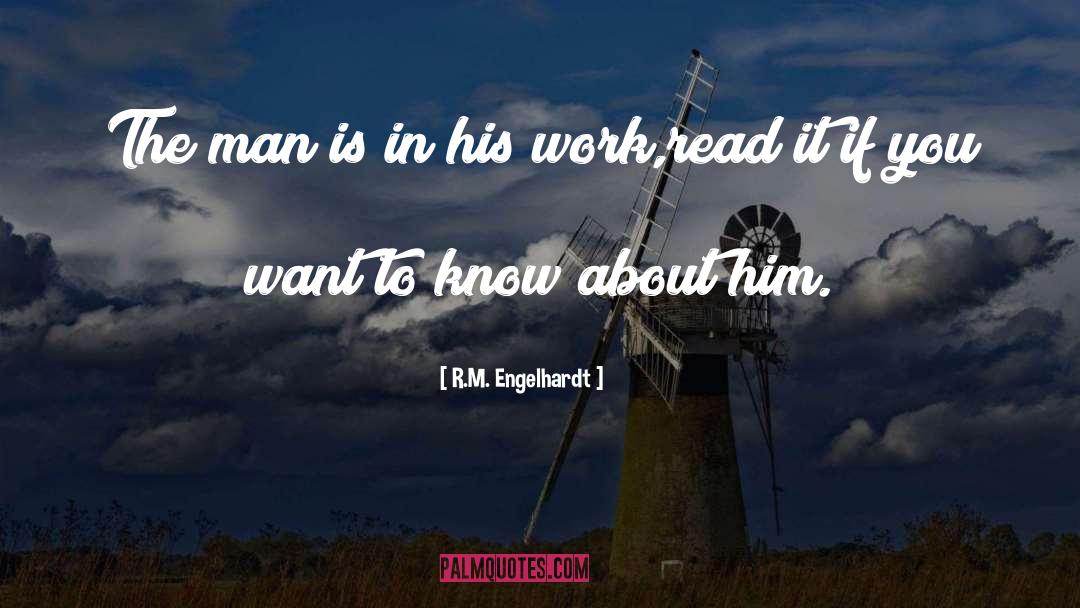R.M. Engelhardt Quotes: The man is in his