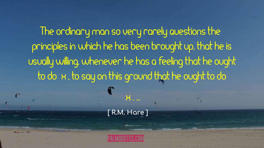 R.M. Hare Quotes: The ordinary man so very