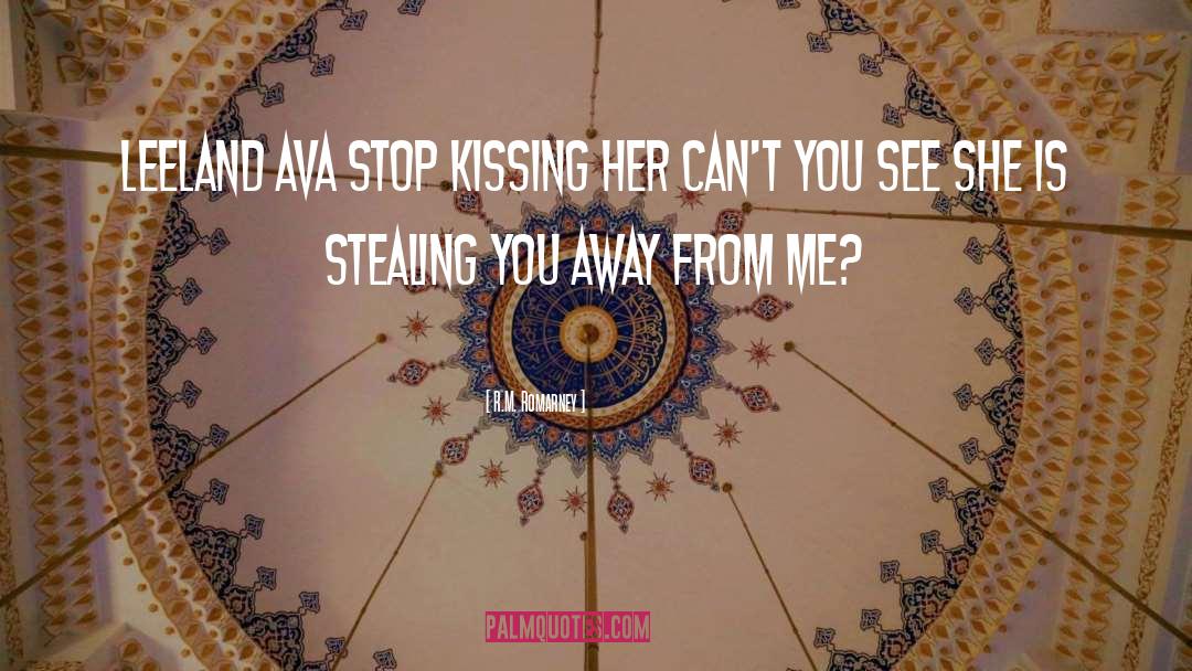 R.M. Romarney Quotes: LEELAND <br />Ava stop kissing