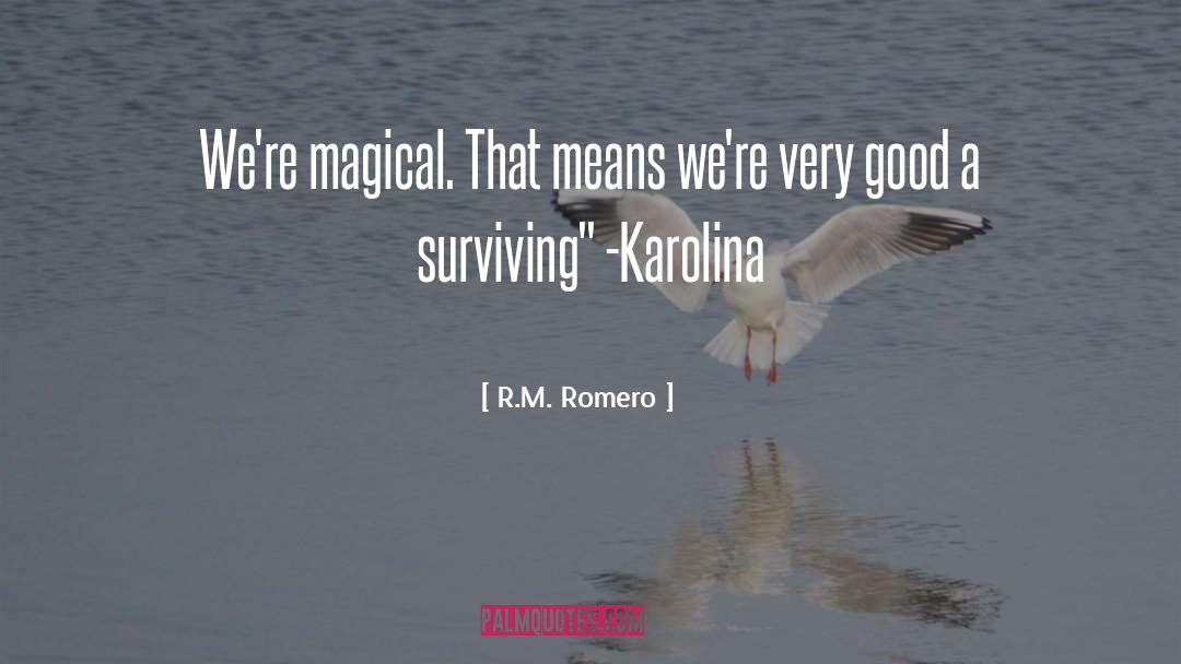 R.M. Romero Quotes: We're magical. That means we're