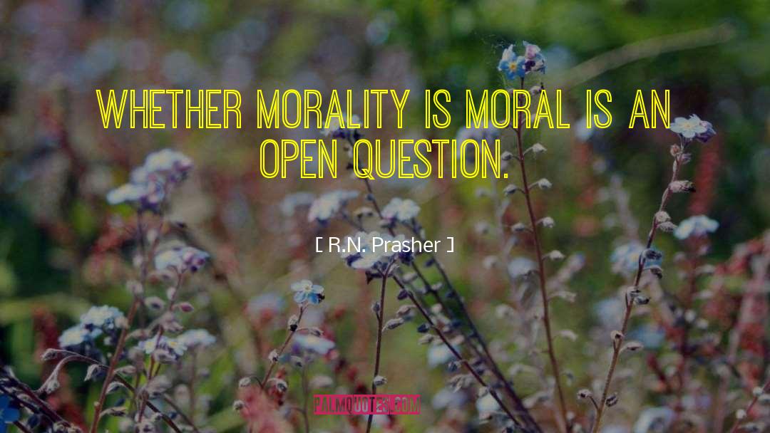 R.N. Prasher Quotes: Whether morality is moral is