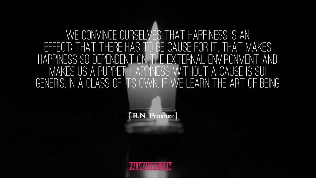R.N. Prasher Quotes: We convince ourselves that happiness