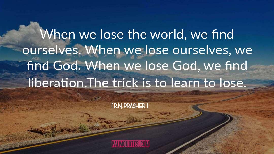 R.N. Prasher Quotes: When we lose the world,