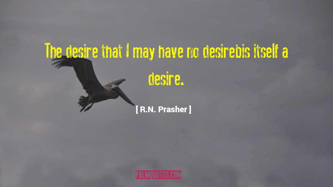 R.N. Prasher Quotes: The desire that I may